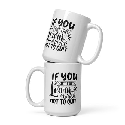 If You Get Tired, Learn To Rest Glossy Printed Mug