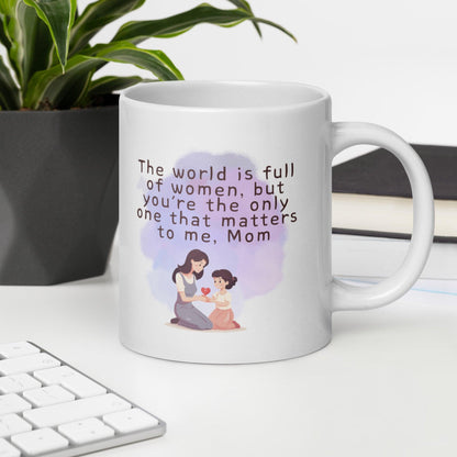 The World Is Full Of Women But Youre The Only One That Matters To Me Mom Mug