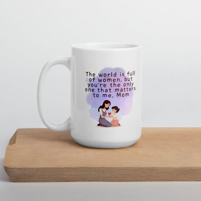 The World Is Full Of Women But Youre The Only One That Matters To Me Mom Mug