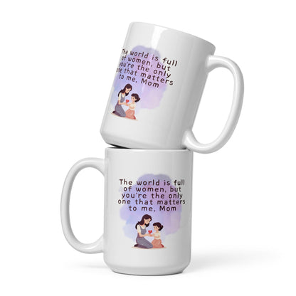 The World Is Full Of Women But Youre The Only One That Matters To Me Mom Mug
