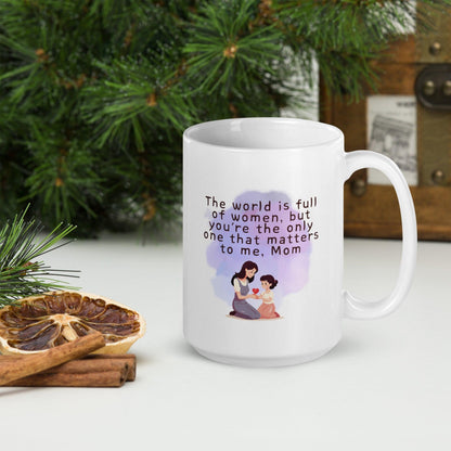 The World Is Full Of Women But Youre The Only One That Matters To Me Mom Mug