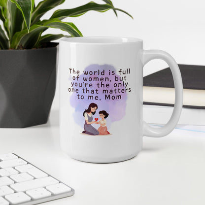 The World Is Full Of Women But Youre The Only One That Matters To Me Mom Mug