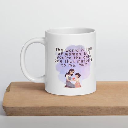 The World Is Full Of Women But Youre The Only One That Matters To Me Mom Mug