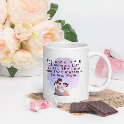 The World Is Full Of Women But Youre The Only One That Matters To Me Mom Mug