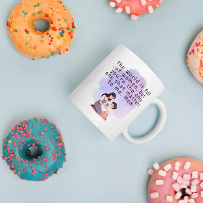 The World Is Full Of Women But Youre The Only One That Matters To Me Mom Mug