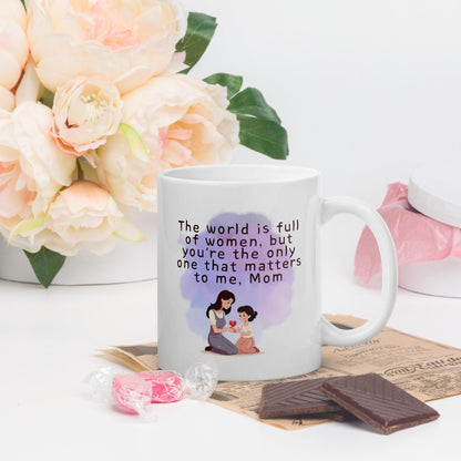 The World Is Full Of Women But Youre The Only One That Matters To Me Mom Mug