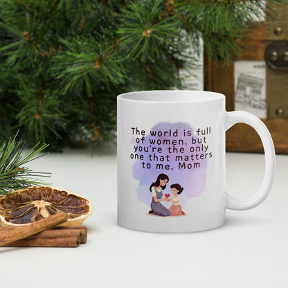 The World Is Full Of Women But Youre The Only One That Matters To Me Mom Mug