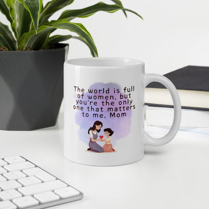 The World Is Full Of Women But Youre The Only One That Matters To Me Mom Mug