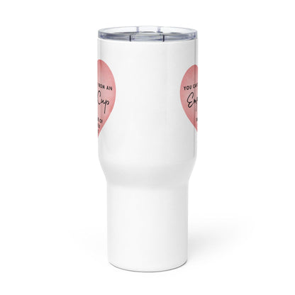 You Can't Pour From An Empty Cup Printed Travel Mug