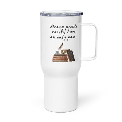 Strong People Rarely Have An Easy Past Printed Travel Mug