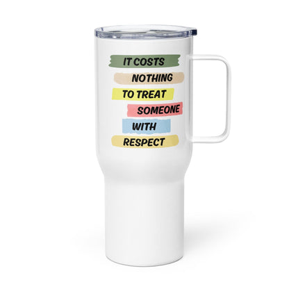 It Costs Nothing To Treat Someone With Respect Printed Travel Mugs