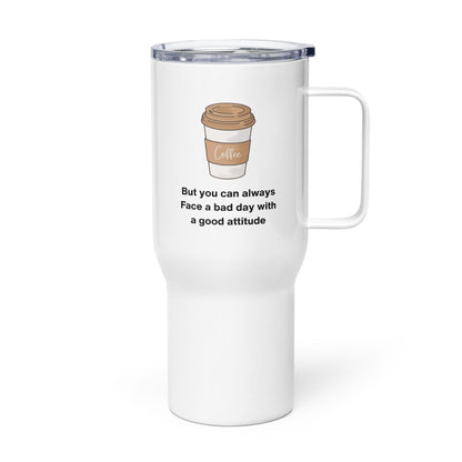 You Cant Always Have A Good Day Printed Travel Mug