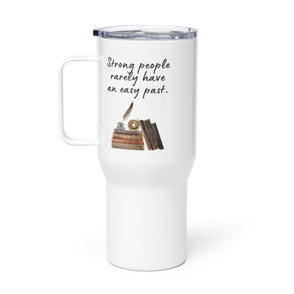 Strong People Rarely Have An Easy Past Printed Travel Mug