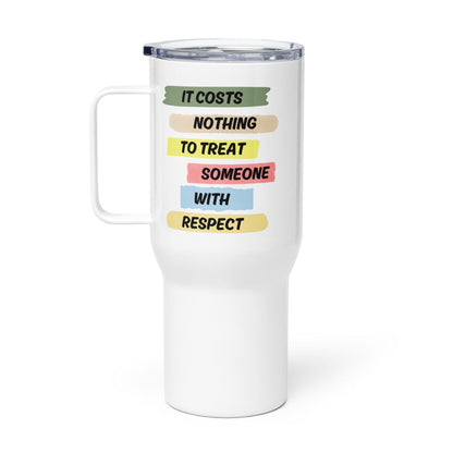 It Costs Nothing To Treat Someone With Respect Printed Travel Mugs