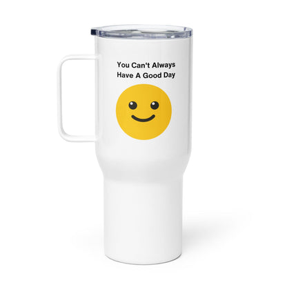 You Cant Always Have A Good Day Printed Travel Mug