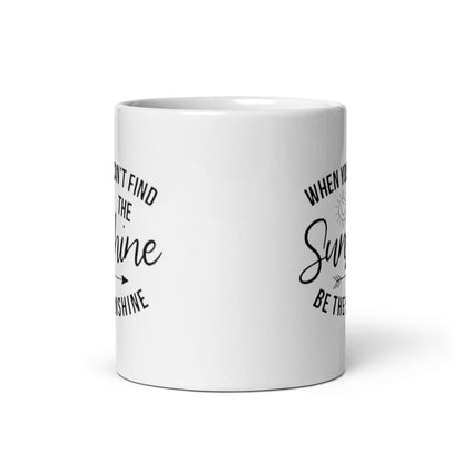 When You Cant Find The Sunshine Be The Sunshine Mug