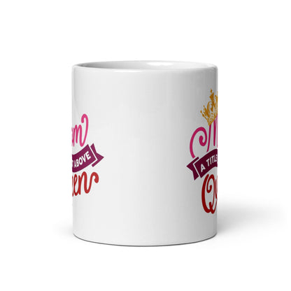 Mom A Title Just Above Queen Printed Mug