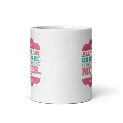 All That I Am Or Hope To Be Printed Mug