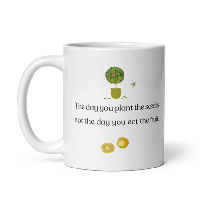 The Day You Plant The Seed Ceramic Mug.