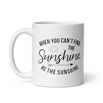 When You Cant Find The Sunshine Be The Sunshine Mug