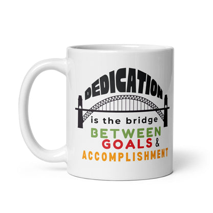 Dedication Is The Bridge Between Goals And Accomplishment Mug