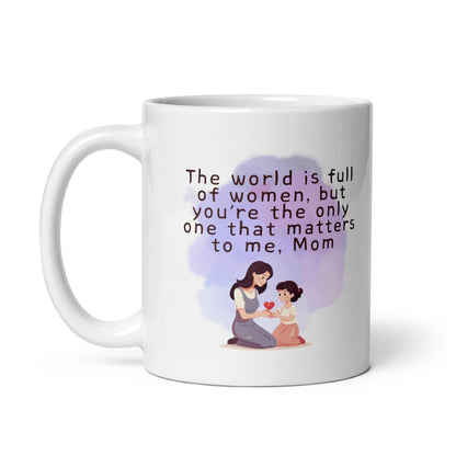 The World Is Full Of Women But Youre The Only One That Matters To Me Mom Mug