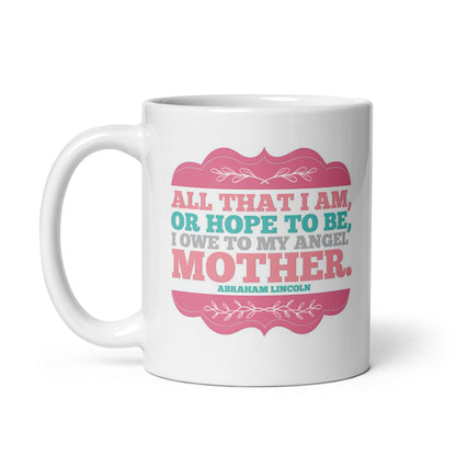 All That I Am Or Hope To Be Printed Mug