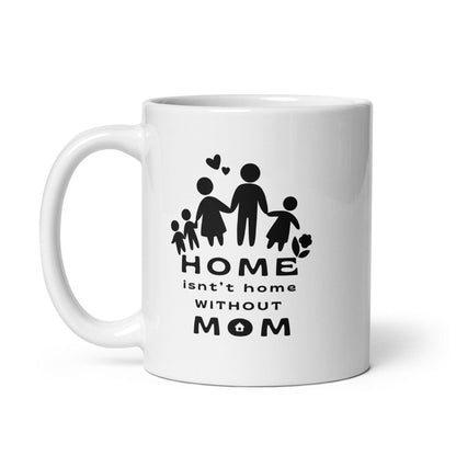 Home Isnt Home Without Mom Printed Mug
