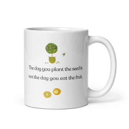 The Day You Plant The Seed Ceramic Mug.