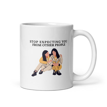 Stop Expecting You From Other People Ceramic Mug