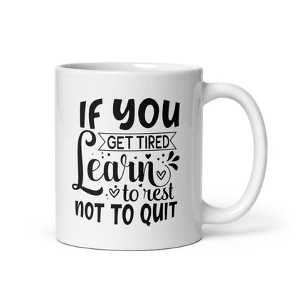If You Get Tired, Learn To Rest Glossy Printed Mug