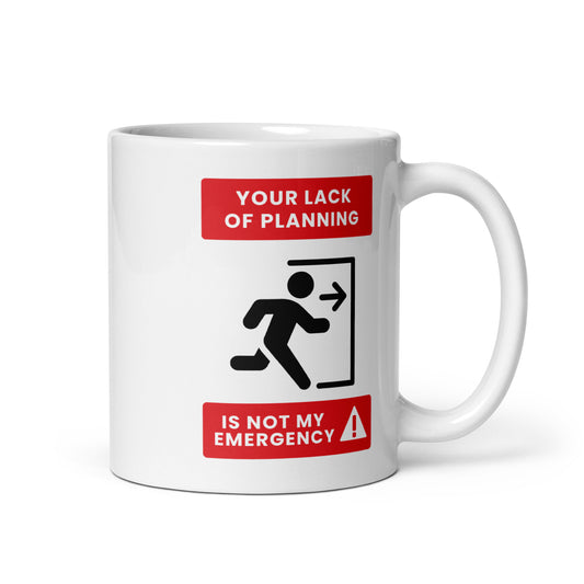 Your Lack Of Planning Is Not My Mug