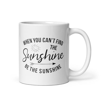 When You Cant Find The Sunshine Be The Sunshine Mug