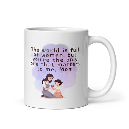 The World Is Full Of Women But Youre The Only One That Matters To Me Mom Mug