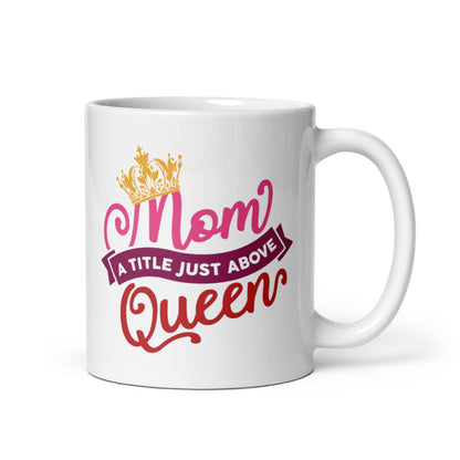Mom A Title Just Above Queen Printed Mug