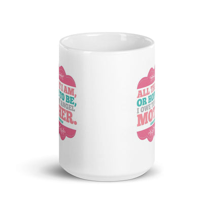 All That I Am Or Hope To Be Printed Mug