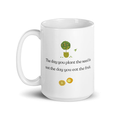 The Day You Plant The Seed Ceramic Mug.