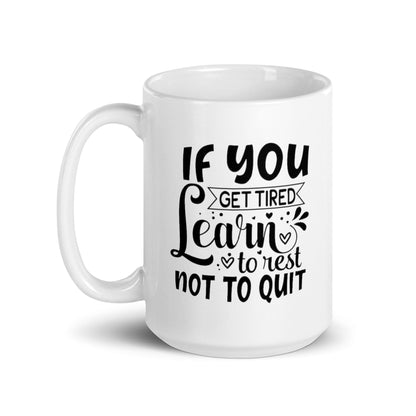 If You Get Tired, Learn To Rest Glossy Printed Mug