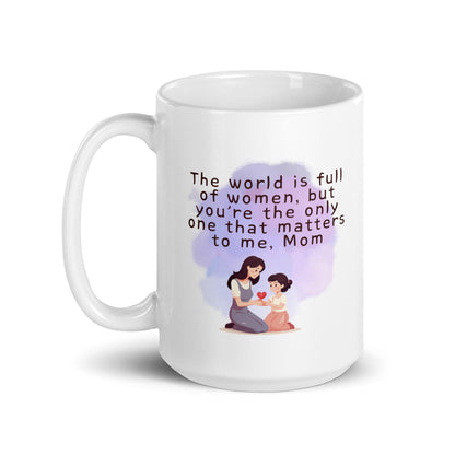 The World Is Full Of Women But Youre The Only One That Matters To Me Mom Mug