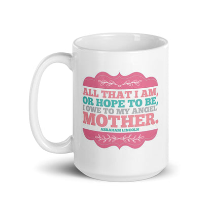 All That I Am Or Hope To Be Printed Mug