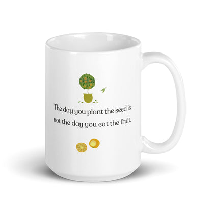 The Day You Plant The Seed Ceramic Mug.