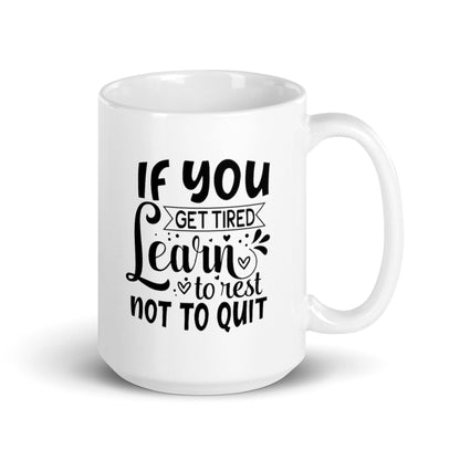 If You Get Tired, Learn To Rest Glossy Printed Mug