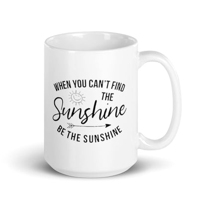 When You Cant Find The Sunshine Be The Sunshine Mug