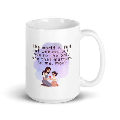 The World Is Full Of Women But Youre The Only One That Matters To Me Mom Mug