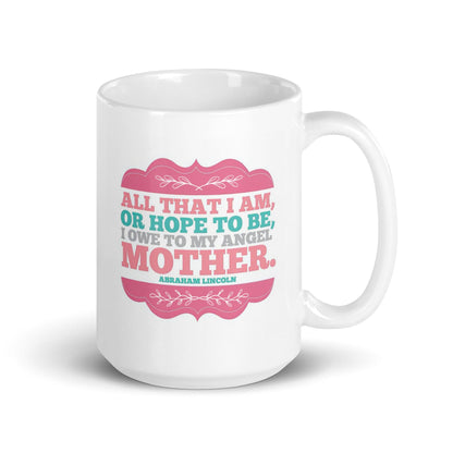All That I Am Or Hope To Be Printed Mug