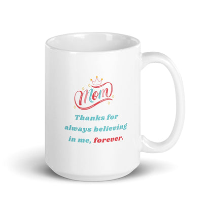 Thanks For Always Believing In Me Mom Printed Mug