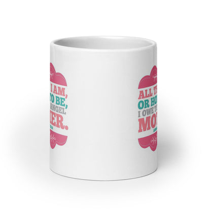 All That I Am Or Hope To Be Printed Mug
