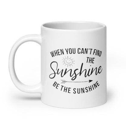 When You Cant Find The Sunshine Be The Sunshine Mug