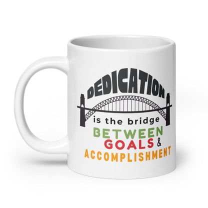 Dedication Is The Bridge Between Goals And Accomplishment Mug