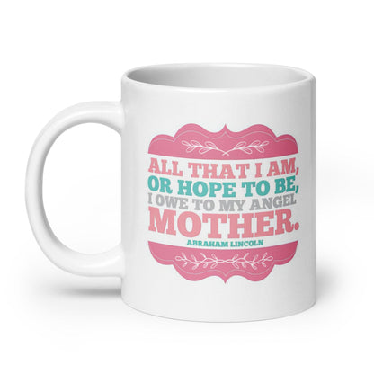 All That I Am Or Hope To Be Printed Mug
